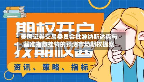 美国证券交易委员会批准纳斯达克与基准指数挂钩的预测市场期权提案