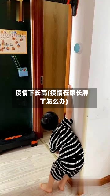 疫情下长高(疫情在家长胖了怎么办)