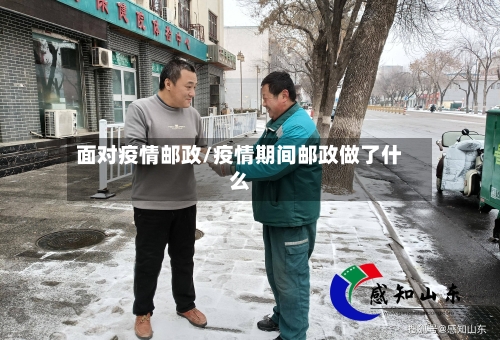 面对疫情邮政/疫情期间邮政做了什么