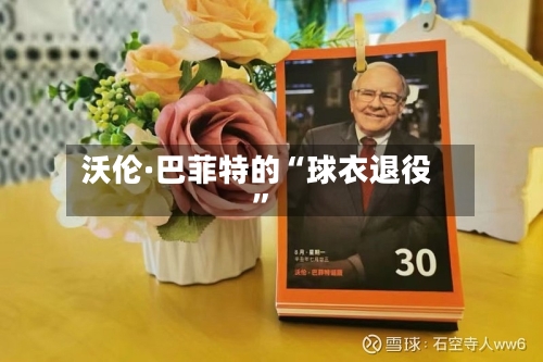 沃伦·巴菲特的“球衣退役”-第3张图片