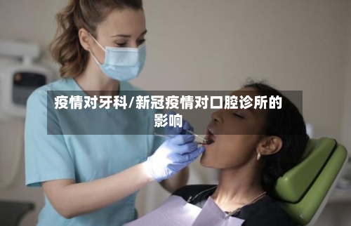 疫情对牙科/新冠疫情对口腔诊所的影响