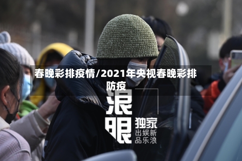 春晚彩排疫情/2021年央视春晚彩排防疫