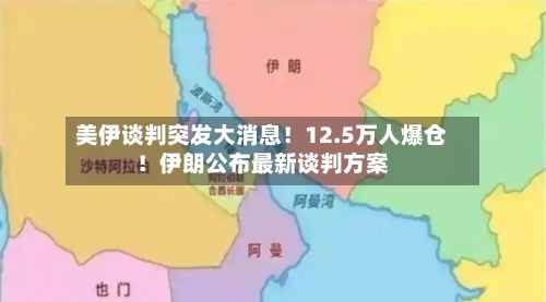 美伊谈判突发大消息！12.5万人爆仓！伊朗公布最新谈判方案-第2张图片