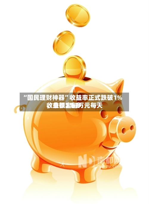 “国民理财神器”收益率正式跌破1%，余额宝每万元每天收益仅2毛多-第2张图片