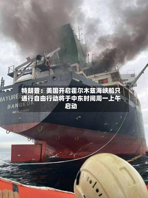 特朗普：美国开启霍尔木兹海峡船只通行自由行动将于中东时间周一上午启动