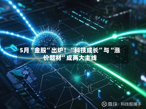 5月“金股”出炉！“科技成长”与“涨价题材	”成两大主线-第2张图片
