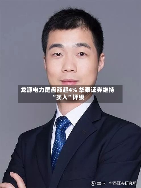 龙源电力尾盘涨超4% 华泰证券维持“买入”评级