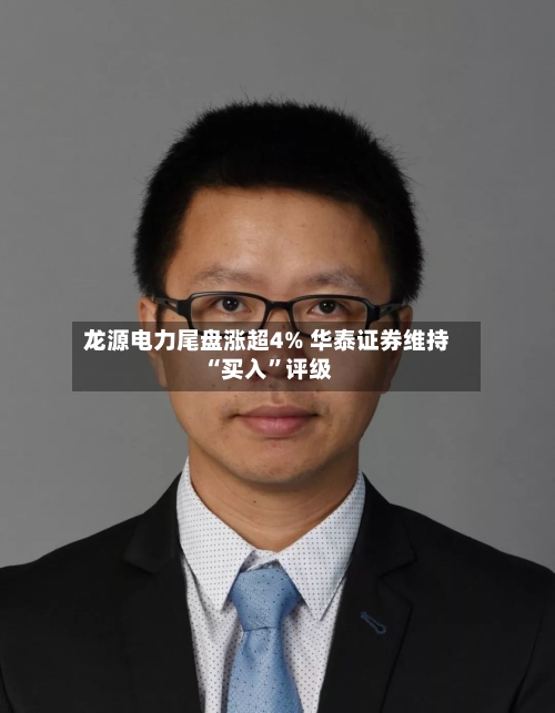 龙源电力尾盘涨超4% 华泰证券维持“买入”评级-第3张图片