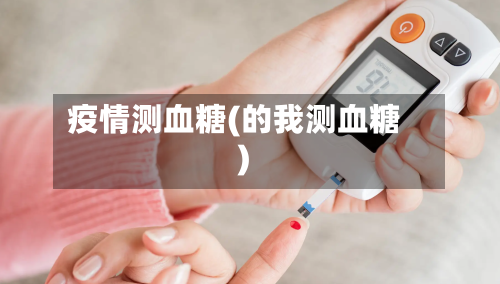 疫情测血糖(的我测血糖)