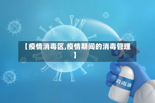 【疫情消毒区,疫情期间的消毒管理】