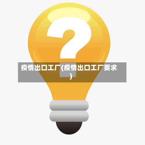 疫情出口工厂(疫情出口工厂要求)