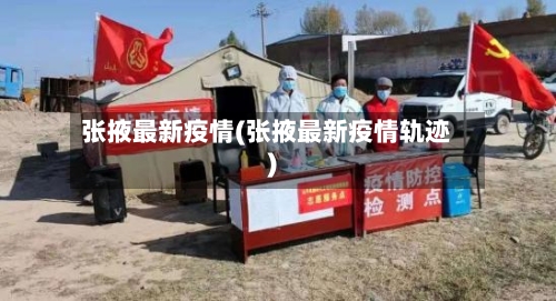 张掖最新疫情(张掖最新疫情轨迹)