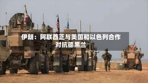 伊朗：阿联酋正与美国和以色列合作对抗德黑兰-第2张图片